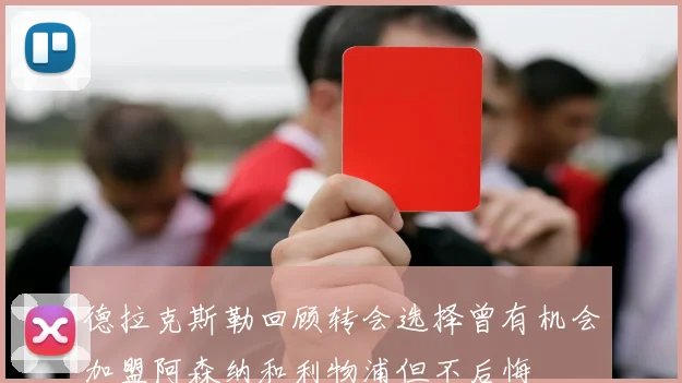 德拉克斯勒回顾转会选择曾有机会加盟阿森纳和利物浦但不后悔