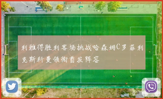 利雅得胜利客场挑战哈森姆C罗菲利克斯科曼领衔首发阵容
