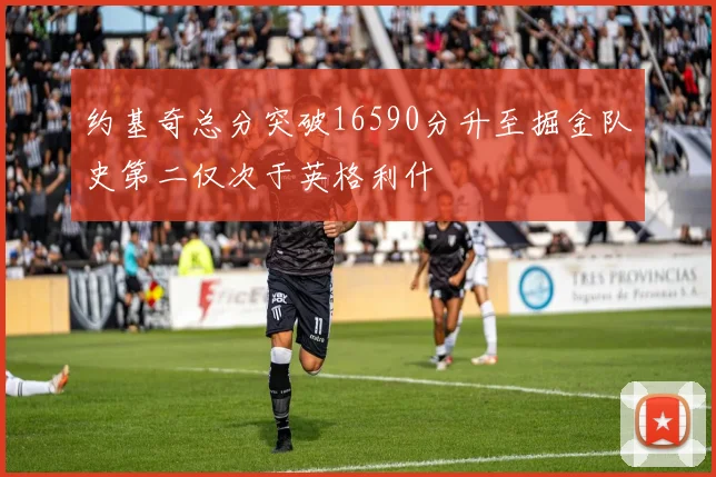 约基奇总分突破16590分升至掘金队史第二仅次于英格利什