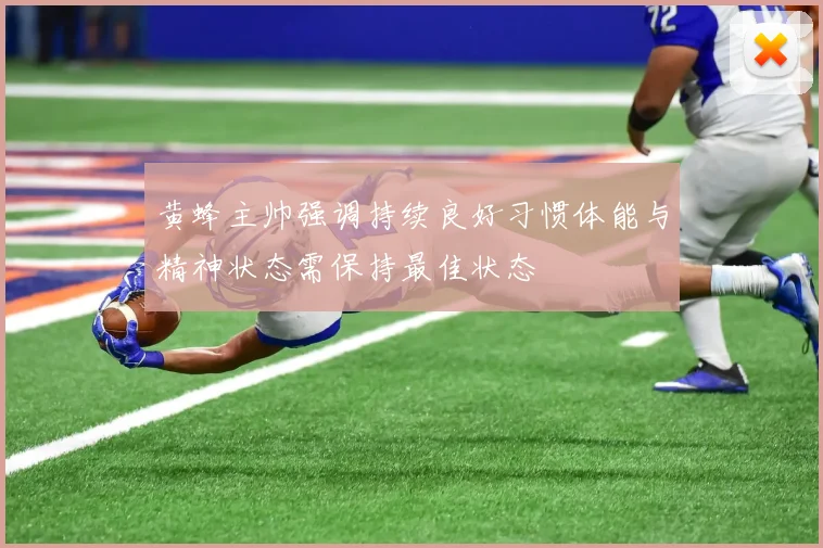 黄蜂主帅强调持续良好习惯体能与精神状态需保持最佳状态