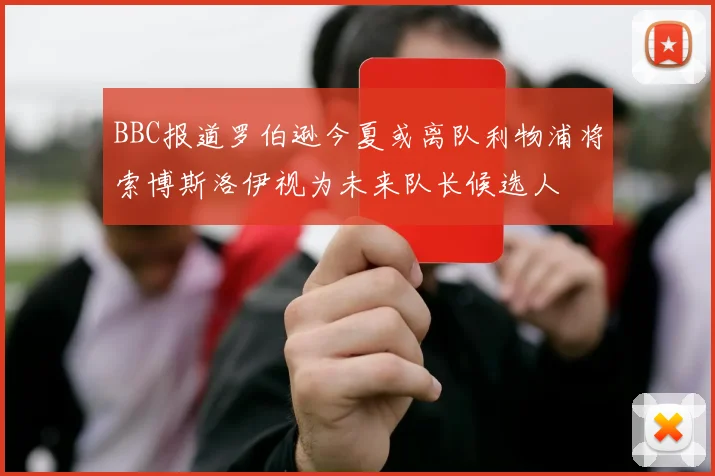 BBC报道罗伯逊今夏或离队利物浦将索博斯洛伊视为未来队长候选人
