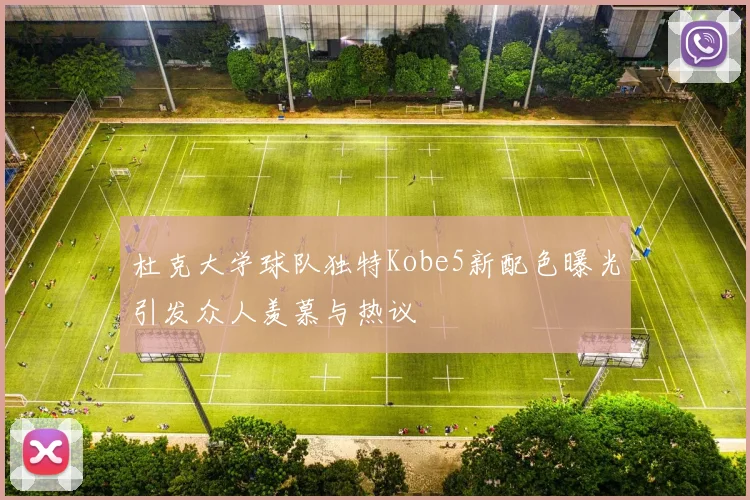 杜克大学球队独特Kobe5新配色曝光引发众人羡慕与热议
